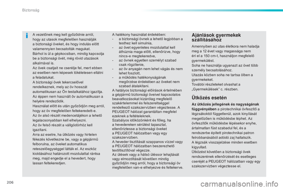 Peugeot 308 2015  Kezelési útmutató (in Hungarian) 206
308_hu_Chap06_securite_ed01-2015
A vezetőnek meg kell győződnie arról, 
hogy az utasok megfelelően használják 
a biztonsági öveket, és hogy indulás előtt 
valamennyien becsatolták mag