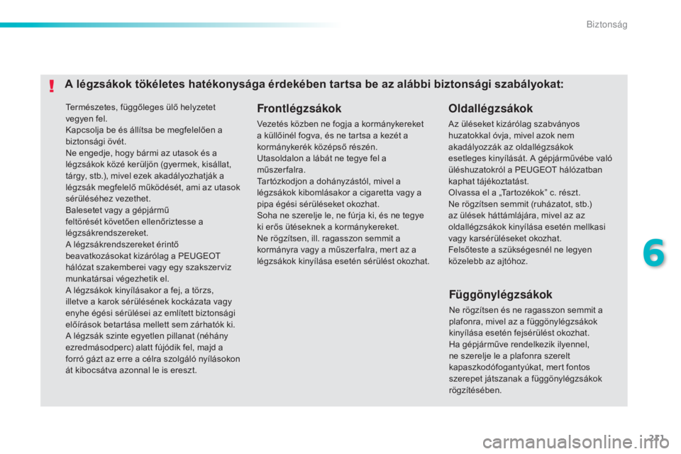 Peugeot 308 2015 Kezelési útmutató (in Hungarian) 211
308_hu_Chap06_securite_ed01-2015
Természetes, függőleges ülő helyzetet
vegyen fel.
Kapcsolja be és állítsa be megfelelően a
biztonsági övét.
Ne engedje, hogy bármi az utasok és a
Peugeot 308 2015 Kezelési útmutató (in Hungarian) 211
308_hu_Chap06_securite_ed01-2015
Természetes, függőleges ülő helyzetet
vegyen fel.
Kapcsolja be és állítsa be megfelelően a
biztonsági övét.
Ne engedje, hogy bármi az utasok és a