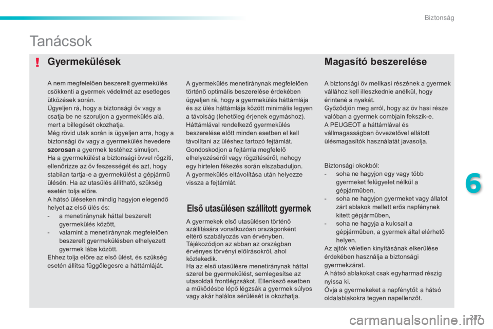 Peugeot 308 2015  Kezelési útmutató (in Hungarian) 227
308_hu_Chap06_securite_ed01-2015
GyermekülésekMagasító beszerelése
Ta n á c s o k
A gyermekek első utasülésen történő 
szállítására vonatkozóan országonként 
eltérő szabályoz