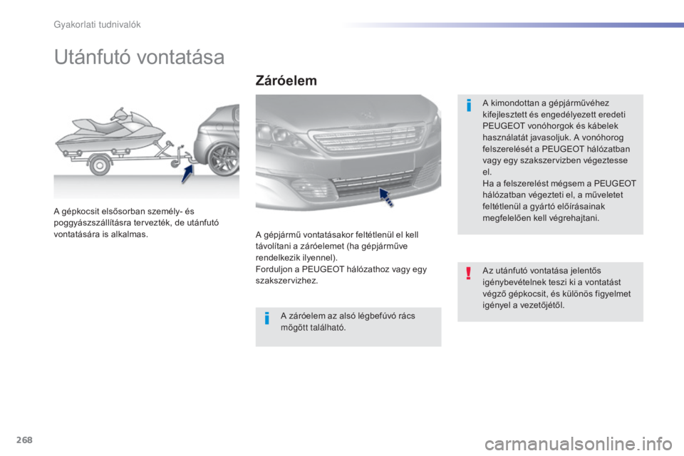 Peugeot 308 2015  Kezelési útmutató (in Hungarian) 268
308_hu_Chap07_info-pratiques_ed01-2015
Utánfutó vontatása
A kimondottan a gépjárművéhez 
kifejlesztett és engedélyezett eredeti 
PEUGEOT vonóhorgok és kábelek 
használatát javasoljuk