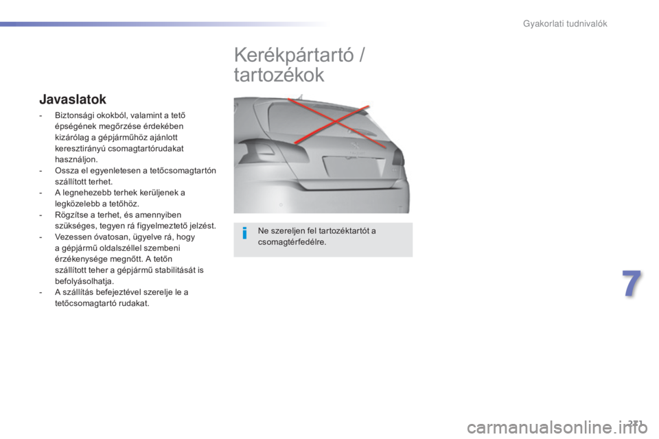 Peugeot 308 2015  Kezelési útmutató (in Hungarian) 271
308_hu_Chap07_info-pratiques_ed01-2015
Ne szereljen fel tartozéktartót a 
csomagtérfedélre.
Kerékpártartó / 
tar tozékok
Javaslatok
- Biztonsági okokból, valamint a tető épségének me