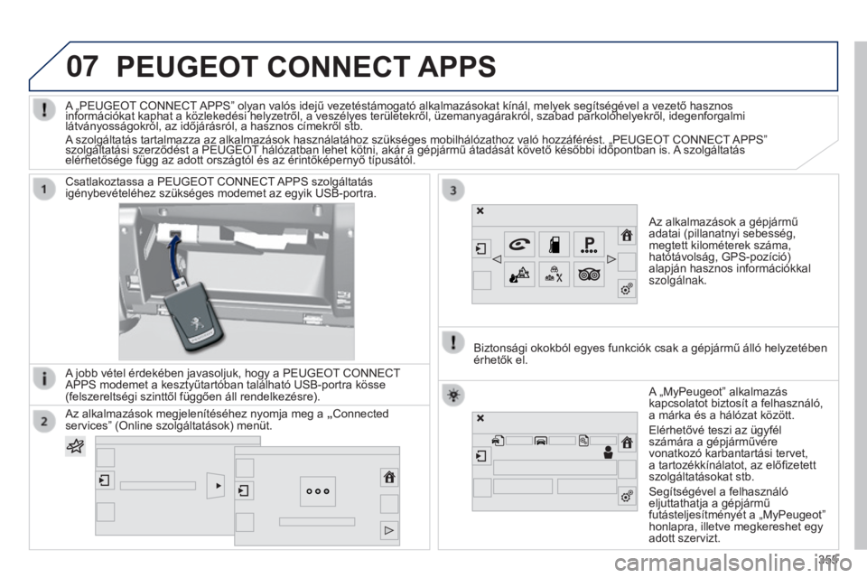 Peugeot 308 2015  Kezelési útmutató (in Hungarian) 07PEUGEOT CONNECT APPS
Az alkalmazások a gépjármű 
adatai (pillanatnyi sebesség, 
megtett kilométerek száma, 
hatótávolság, GPS-pozíció) 
alapján hasznos információkkal 
szolgálnak.
Cs