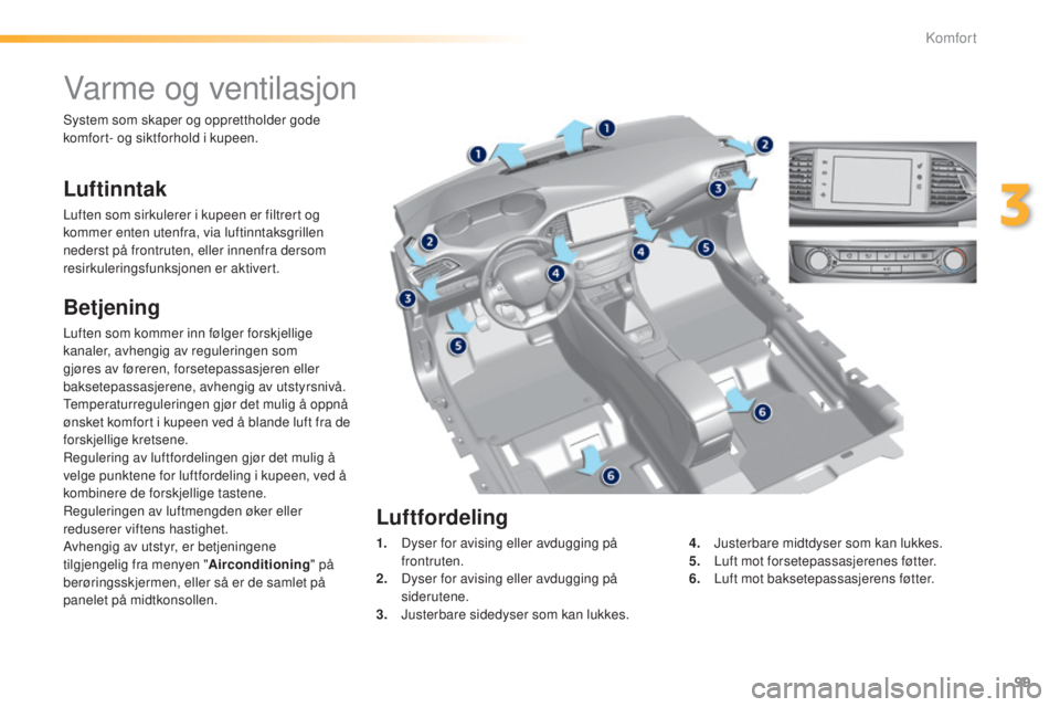Peugeot 308 2015 Brukerhåndbok (in Norwegian) 99
308_no_Chap03_confort_ed01-2015
Varme og ventilasjon
Luftinntak
Luften som sirkulerer i kupeen er filtrert og
kommer enten utenfra, via luftinntaksgrillen
nederst på frontruten, eller innenfra d Peugeot 308 2015 Brukerhåndbok (in Norwegian) 99
308_no_Chap03_confort_ed01-2015
Varme og ventilasjon
Luftinntak
Luften som sirkulerer i kupeen er filtrert og
kommer enten utenfra, via luftinntaksgrillen
nederst på frontruten, eller innenfra d