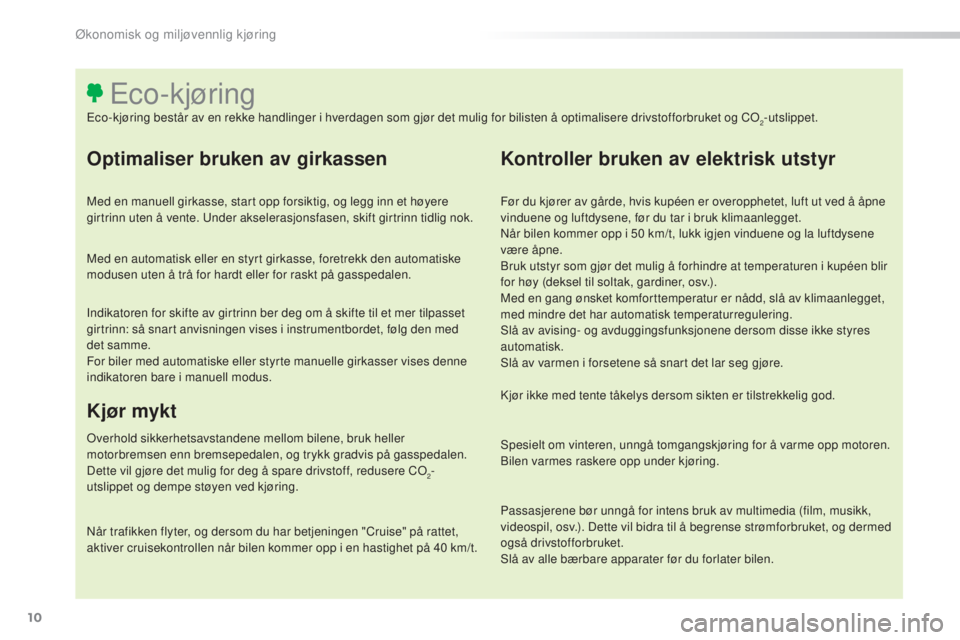Peugeot 308 2015 Brukerhåndbok (in Norwegian) 10
308_no_Chap00c_eco-conduite_ed01-2015
Optimaliser bruken av girkassen
Med en manuell girkasse, start opp forsiktig, og legg inn et høyere
girtrinn uten å vente. Under akselerasjonsfasen, skift g Peugeot 308 2015 Brukerhåndbok (in Norwegian) 10
308_no_Chap00c_eco-conduite_ed01-2015
Optimaliser bruken av girkassen
Med en manuell girkasse, start opp forsiktig, og legg inn et høyere
girtrinn uten å vente. Under akselerasjonsfasen, skift g