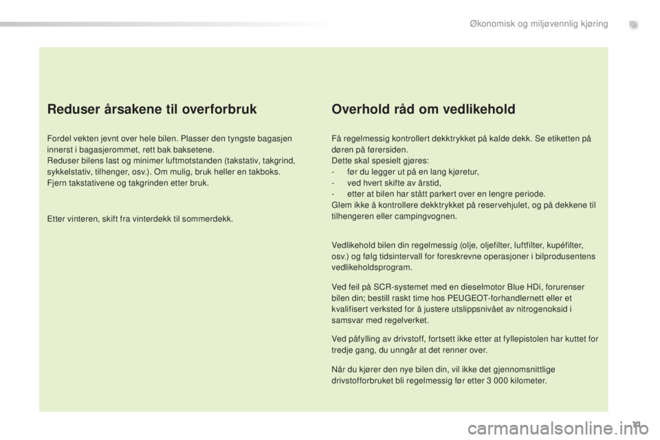 Peugeot 308 2015 Brukerhåndbok (in Norwegian) 11
308_no_Chap00c_eco-conduite_ed01-2015
Reduser årsakene til overforbruk
Fordel vekten jevnt over hele bilen. Plasser den tyngste bagasjen
innerst i bagasjerommet, rett bak baksetene.
Reduser bilen Peugeot 308 2015 Brukerhåndbok (in Norwegian) 11
308_no_Chap00c_eco-conduite_ed01-2015
Reduser årsakene til overforbruk
Fordel vekten jevnt over hele bilen. Plasser den tyngste bagasjen
innerst i bagasjerommet, rett bak baksetene.
Reduser bilen