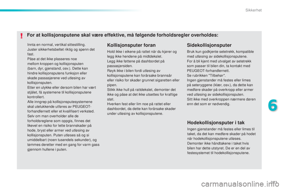 Peugeot 308 2015 Brukerhåndbok (in Norwegian) 211
308_no_Chap06_securite_ed01-2015
Innta en normal, vertikal sittestilling.
Juster sikkerhetsbeltet riktig og spenn det
fast.
Påse at det ikke plasseres noe
mellom kroppen og kollisjonsputen
(ba Peugeot 308 2015 Brukerhåndbok (in Norwegian) 211
308_no_Chap06_securite_ed01-2015
Innta en normal, vertikal sittestilling.
Juster sikkerhetsbeltet riktig og spenn det
fast.
Påse at det ikke plasseres noe
mellom kroppen og kollisjonsputen
(ba