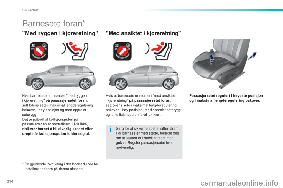 Peugeot 308 2015 Brukerhåndbok (in Norwegian) 214
308_no_Chap06_securite_ed01-2015
Passasjersetet regulert i høyeste posisjon
og i maksimal lengderegulering bakover.
"Med ryggen i kjøreretning"
Barnesete foran*
"Med ansiktet i kjø Peugeot 308 2015 Brukerhåndbok (in Norwegian) 214
308_no_Chap06_securite_ed01-2015
Passasjersetet regulert i høyeste posisjon
og i maksimal lengderegulering bakover.
"Med ryggen i kjøreretning"
Barnesete foran*
"Med ansiktet i kjø