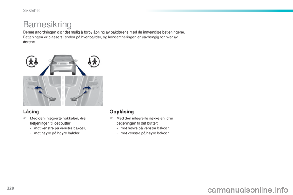 Peugeot 308 2015  Brukerhåndbok (in Norwegian) 228
308_no_Chap06_securite_ed01-2015
Barnesikring
Denne anordningen gjør det mulig å forby åpning av bakdørene med de innvendige betjeningene.
Betjeningen er plassert i enden på hver bakdør, og 