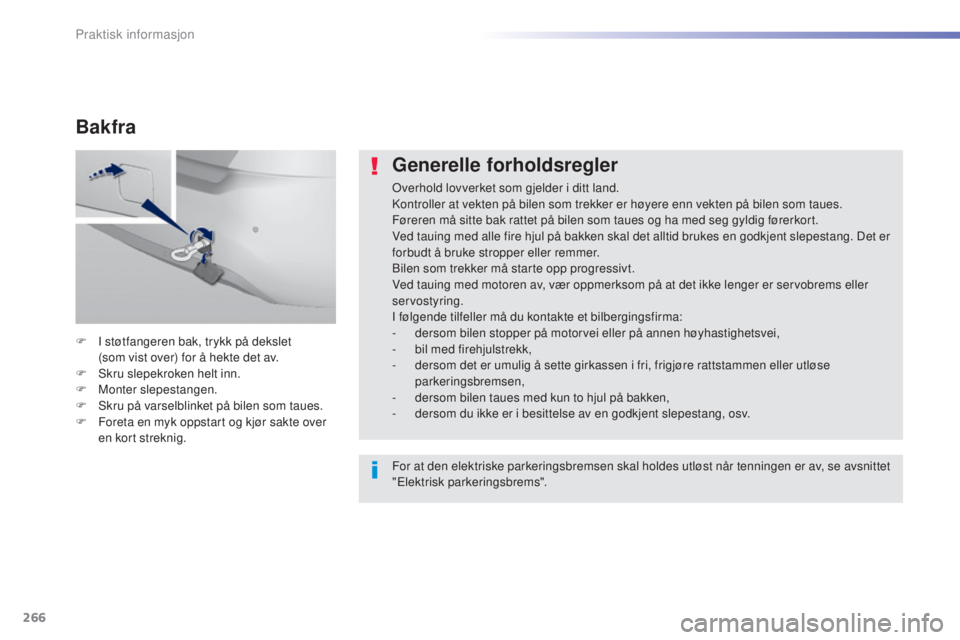 Peugeot 308 2015 Brukerhåndbok (in Norwegian) 266
308_no_Chap07_info-pratiques_ed01-2015
Generelle forholdsregler
Overhold lovverket som gjelder i ditt land.
Kontroller at vekten på bilen som trekker er høyere enn vekten på bilen som taues.
F Peugeot 308 2015 Brukerhåndbok (in Norwegian) 266
308_no_Chap07_info-pratiques_ed01-2015
Generelle forholdsregler
Overhold lovverket som gjelder i ditt land.
Kontroller at vekten på bilen som trekker er høyere enn vekten på bilen som taues.
F