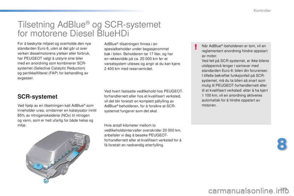 Peugeot 308 2015 Brukerhåndbok (in Norwegian) 279
308_no_Chap08_verifications_ed01-2015
Tilsetning AdBlue® og SCR-systemet
for motorene Diesel BlueHDi
For å beskytte miljøet og overholde den nye
standarden Euro 6, uten at det går ut over
v Peugeot 308 2015 Brukerhåndbok (in Norwegian) 279
308_no_Chap08_verifications_ed01-2015
Tilsetning AdBlue® og SCR-systemet
for motorene Diesel BlueHDi
For å beskytte miljøet og overholde den nye
standarden Euro 6, uten at det går ut over
v