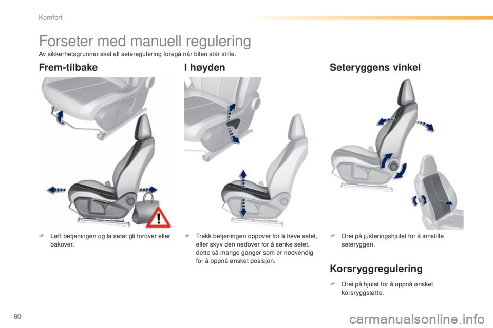 Peugeot 308 2015  Brukerhåndbok (in Norwegian) 80
308_no_Chap03_confort_ed01-2015
Forseter med manuell regulering
F Løft betjeningen og la setet gli forover eller bakover. F
 T rekk betjeningen oppover for å heve setet, 
eller skyv den nedover f