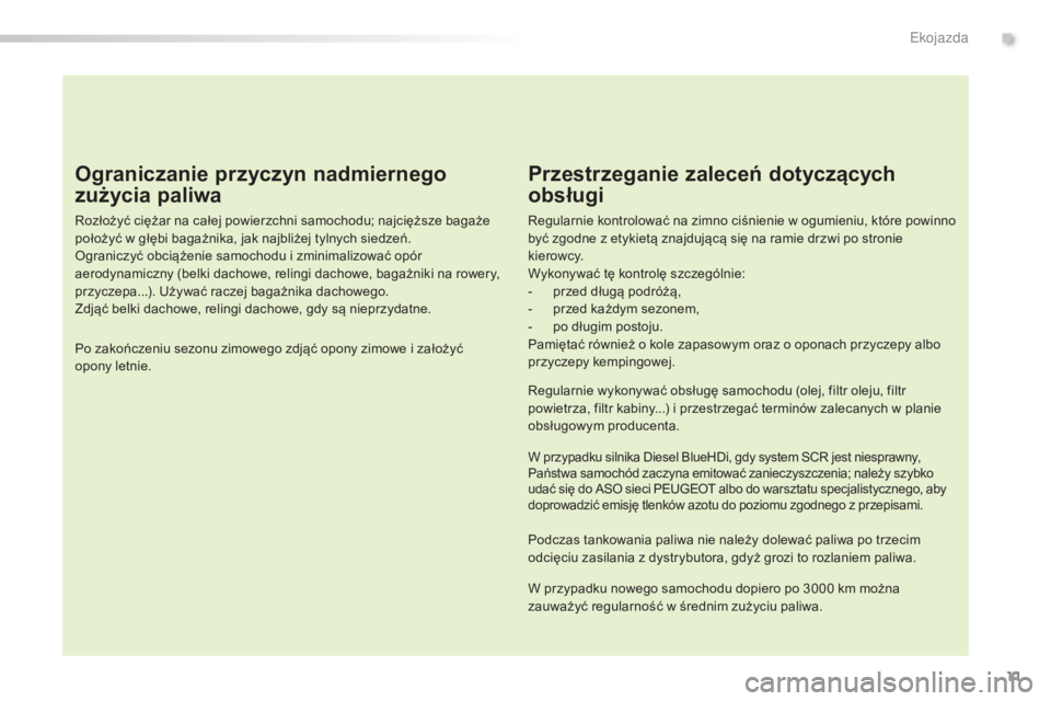 Peugeot 308 2015  Instrukcja Obsługi (in Polish) 11
308_pl_Chap00c_eco-conduite_ed01-2015
Ograniczanie przyczyn nadmiernego 
zużycia paliwa
Rozłożyć ciężar na całej powierzchni samochodu; najcięższe bagaże 
położyć w głębi bagażnika,