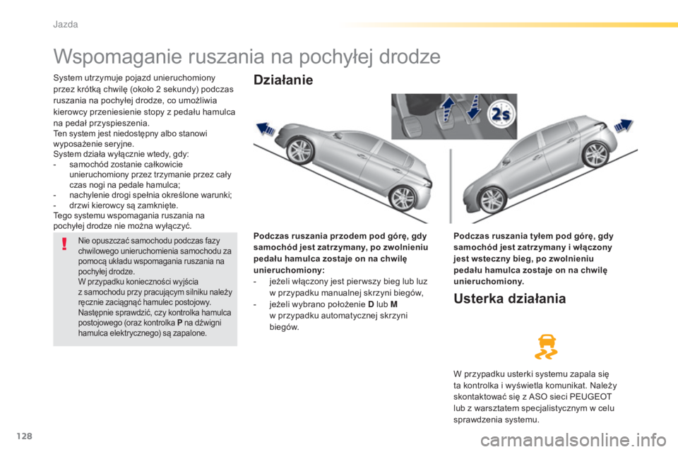 Peugeot 308 2015 Instrukcja Obsługi (in Polish) 128
308_pl_Chap04_conduite_ed01-2015
Wspomaganie ruszania na pochyłej drodze
System utrzymuje pojazd unieruchomiony
przez krótką chwilę (około 2 sekundy) podczas
ruszania na pochyłej drodze, Peugeot 308 2015 Instrukcja Obsługi (in Polish) 128
308_pl_Chap04_conduite_ed01-2015
Wspomaganie ruszania na pochyłej drodze
System utrzymuje pojazd unieruchomiony
przez krótką chwilę (około 2 sekundy) podczas
ruszania na pochyłej drodze,