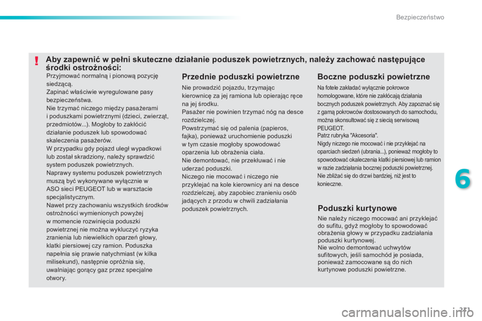 Peugeot 308 2015 Instrukcja Obsługi (in Polish) 211
308_pl_Chap06_securite_ed01-2015
Przyjmować normalną i pionową pozycję
siedzącą.
Zapinać właściwie wyregulowane pasy
bezpieczeństwa.
Nie trzymać niczego między pasażerami
i podusz Peugeot 308 2015 Instrukcja Obsługi (in Polish) 211
308_pl_Chap06_securite_ed01-2015
Przyjmować normalną i pionową pozycję
siedzącą.
Zapinać właściwie wyregulowane pasy
bezpieczeństwa.
Nie trzymać niczego między pasażerami
i podusz