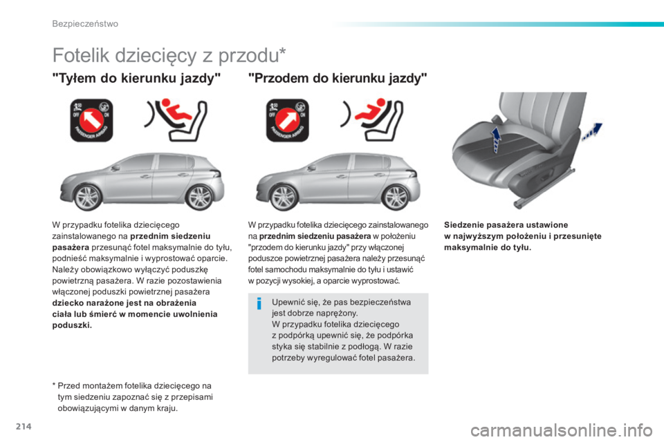Peugeot 308 2015 Instrukcja Obsługi (in Polish) 214
308_pl_Chap06_securite_ed01-2015
Siedzenie pasażera ustawione
w najw yższym położeniu i przesunięte
maksymalnie do tyłu.
"Tyłem do kierunku jazdy"
Fotelik dziecięcy z przodu*
Peugeot 308 2015 Instrukcja Obsługi (in Polish) 214
308_pl_Chap06_securite_ed01-2015
Siedzenie pasażera ustawione
w najw yższym położeniu i przesunięte
maksymalnie do tyłu.
"Tyłem do kierunku jazdy"
Fotelik dziecięcy z przodu*