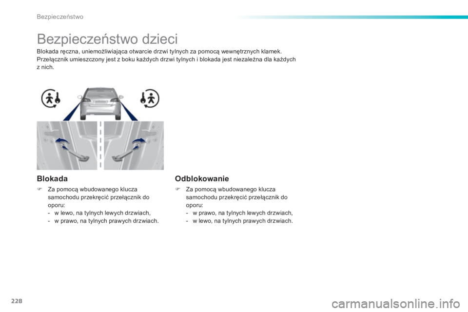 Peugeot 308 2015  Instrukcja Obsługi (in Polish) 228
308_pl_Chap06_securite_ed01-2015
Bezpieczeństwo dzieci
Blokada ręczna, uniemożliwiająca otwarcie drzwi tylnych za pomocą wewnętrznych klamek.
Przełącznik umieszczony jest z boku każdych d