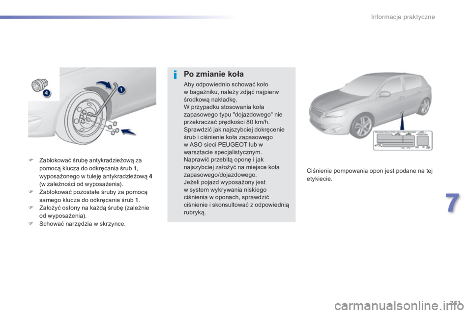 Peugeot 308 2015  Instrukcja Obsługi (in Polish) 241
308_pl_Chap07_info-pratiques_ed01-2015
F Zablokować śrubę antykradzieżową za pomocą klucza do odkręcania śrub 1 , 
wyposażonego w tuleję antykradzieżową 4 
(w zależności od wyposaże