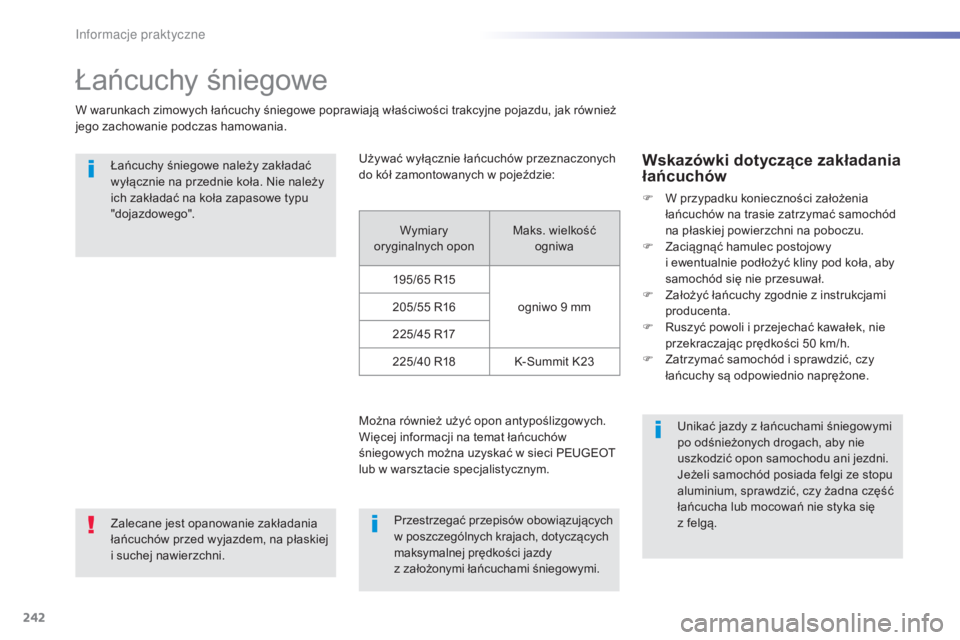 Peugeot 308 2015  Instrukcja Obsługi (in Polish) 242
308_pl_Chap07_info-pratiques_ed01-2015
Łańcuchy śniegowe
W warunkach zimowych łańcuchy śniegowe poprawiają właściwości trakcyjne pojazdu, jak również 
jego zachowanie podczas hamowania