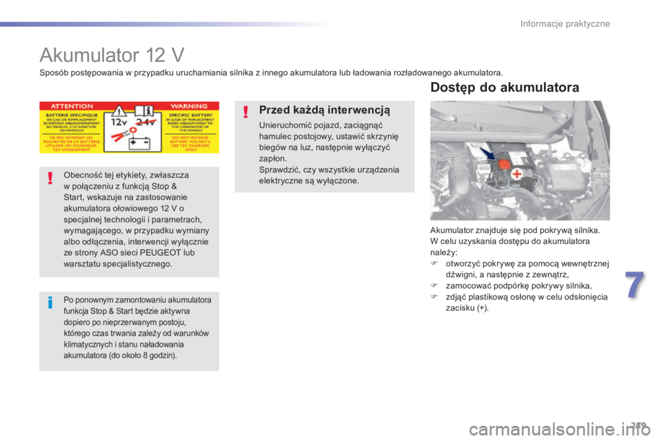 Peugeot 308 2015 Instrukcja Obsługi (in Polish) 259
308_pl_Chap07_info-pratiques_ed01-2015
Akumulator 12 V
Akumulator znajduje się pod pokrywą silnika.
W celu uzyskania dostępu do akumulatora
należy:
F
o
tworzyć pokrywę za pomocą wewnętr Peugeot 308 2015 Instrukcja Obsługi (in Polish) 259
308_pl_Chap07_info-pratiques_ed01-2015
Akumulator 12 V
Akumulator znajduje się pod pokrywą silnika.
W celu uzyskania dostępu do akumulatora
należy:
F
o
tworzyć pokrywę za pomocą wewnętr