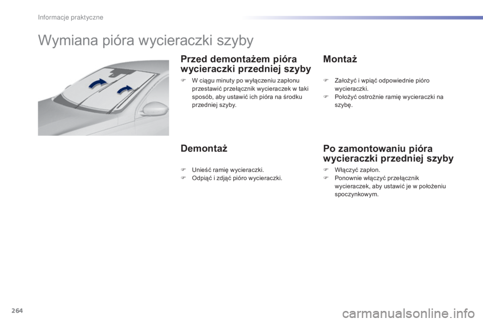 Peugeot 308 2015  Instrukcja Obsługi (in Polish) 264
308_pl_Chap07_info-pratiques_ed01-2015
Wymiana pióra wycieraczki szyby
Przed demontażem pióra 
wycieraczki przedniej szyby
DemontażMontaż
Po zamontowaniu pióra 
wycieraczki przedniej szyby
F