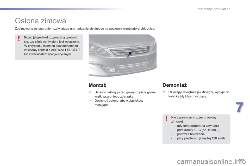 Peugeot 308 2015  Instrukcja Obsługi (in Polish) 267
308_pl_Chap07_info-pratiques_ed01-2015
Osłona zimowa
Przed jakąkolwiek czynnością upewnić 
się, czy silnik wentylatora jest wyłączony. 
W przypadku montażu oraz demontażu 
zalecamy konta
