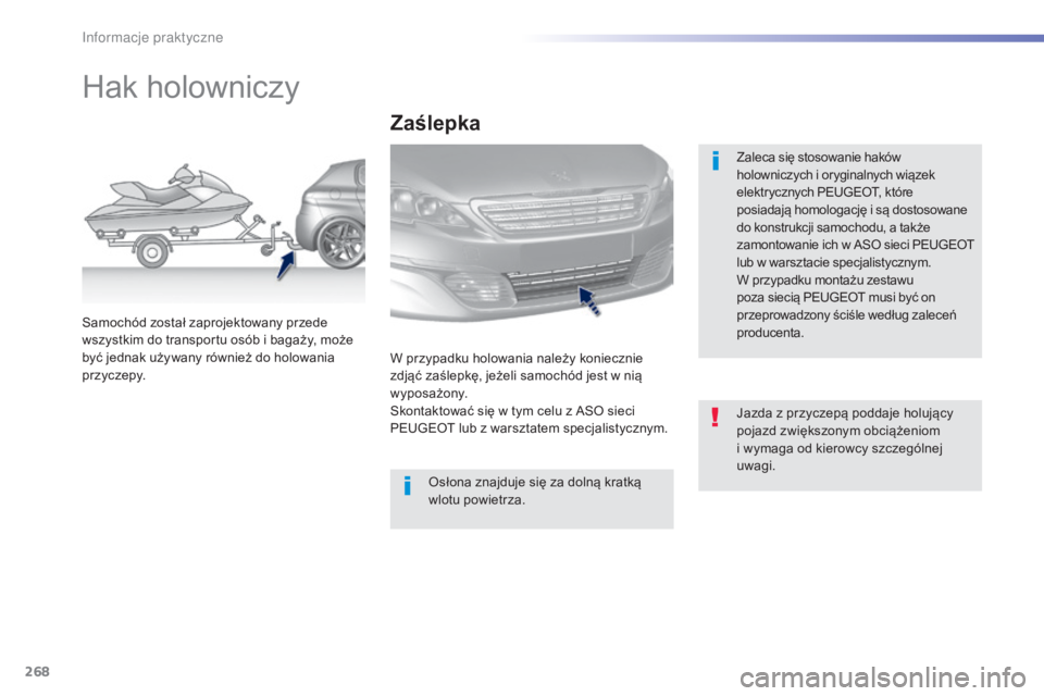 Peugeot 308 2015  Instrukcja Obsługi (in Polish) 268
308_pl_Chap07_info-pratiques_ed01-2015
Hak holowniczy
Zaleca się stosowanie haków 
holowniczych i oryginalnych wiązek 
elektrycznych PEUGEOT, które 
posiadają homologację i są dostosowane 
