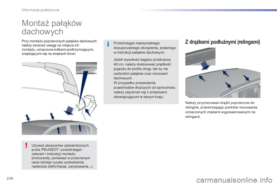 Peugeot 308 2015  Instrukcja Obsługi (in Polish) 270
308_pl_Chap07_info-pratiques_ed01-2015
Montaż pałąków 
dachowych
Przestrzegać maksymalnego 
dopuszczalnego obciążenia, podanego 
w instrukcji pałąków dachowych.
Przy montażu poprzecznyc