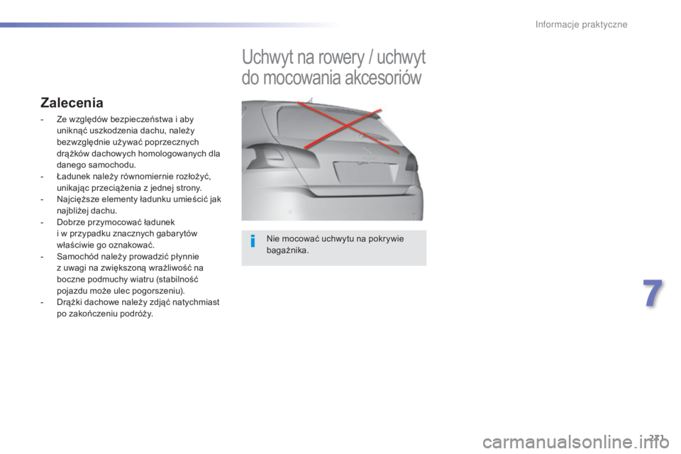 Peugeot 308 2015  Instrukcja Obsługi (in Polish) 271
308_pl_Chap07_info-pratiques_ed01-2015
Nie mocować uchwytu na pokrywie 
bagażnika.
Uchwyt na rowery / uchwyt 
do mocowania akcesoriów
Zalecenia
- Ze względów bezpieczeństwa i aby uniknąć u