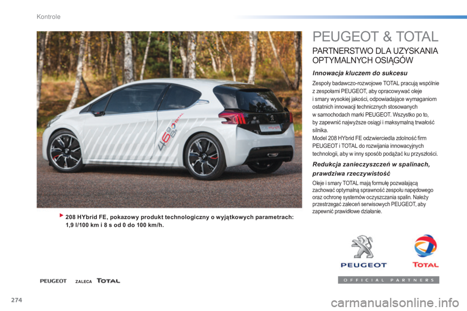 Peugeot 308 2015 Instrukcja Obsługi (in Polish) 274
308_pl_Chap08_verifications_ed01-2015
PEUGEOT & TOTAL
PARTNERSTWO DLA U ZYSK ANIA
O
PTYMALNYCH
OS
IĄG
óW
Innowacja kluczem do sukcesu
Zespoły badawczo-rozwojowe TOTAL pracują wspólnie
z Peugeot 308 2015 Instrukcja Obsługi (in Polish) 274
308_pl_Chap08_verifications_ed01-2015
PEUGEOT & TOTAL
PARTNERSTWO DLA U ZYSK ANIA
O
PTYMALNYCH
OS
IĄG
óW
Innowacja kluczem do sukcesu
Zespoły badawczo-rozwojowe TOTAL pracują wspólnie
z