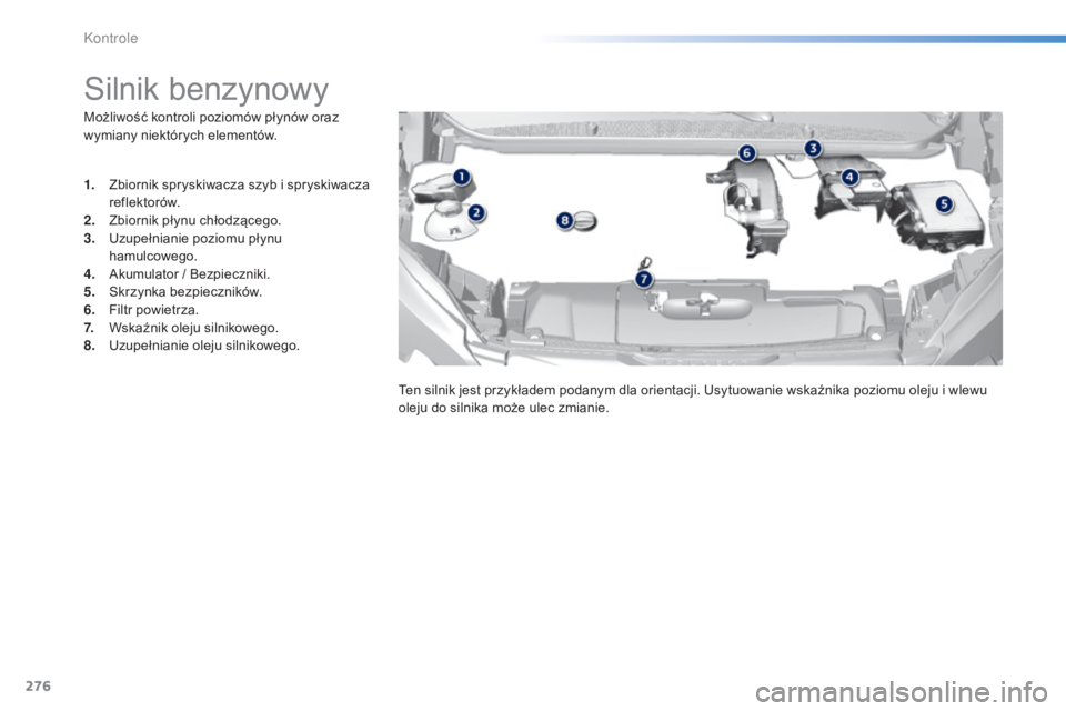 Peugeot 308 2015  Instrukcja Obsługi (in Polish) 276
308_pl_Chap08_verifications_ed01-2015
Możliwość kontroli poziomów płynów oraz 
wymiany niektórych elementów.
Silnik benzynowy
1. Zbiornik spryskiwacza szyb i spryskiwacza reflektorów.
2.
