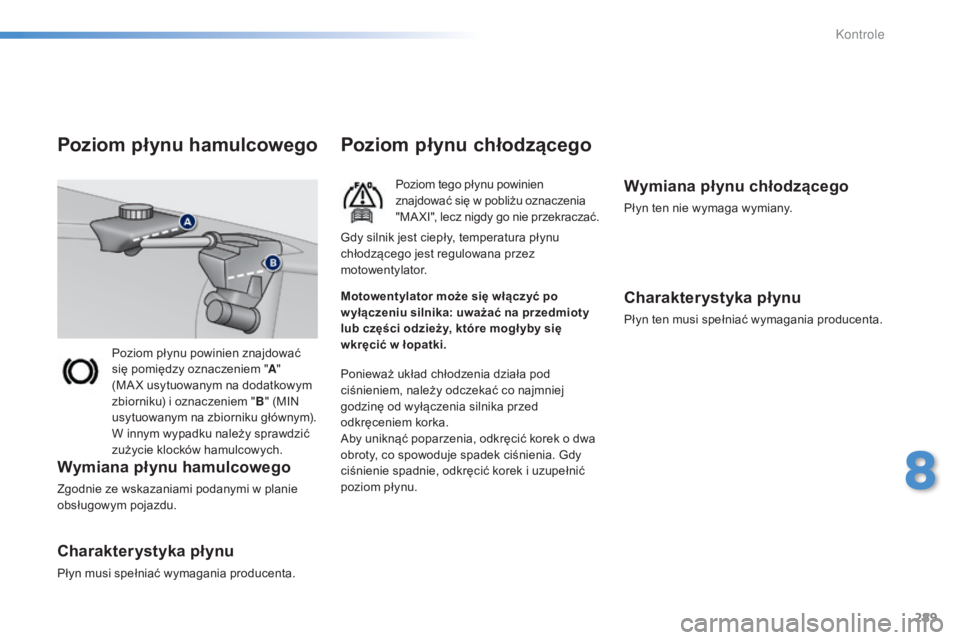 Peugeot 308 2015 Instrukcja Obsługi (in Polish) 289
308_pl_Chap08_verifications_ed01-2015
Poziom płynu powinien znajdować
się pomiędzy oznaczeniem "A"
(MA X usytuowanym na dodatkowym
zbiorniku) i oznaczeniem " B" (MIN
usytuo Peugeot 308 2015 Instrukcja Obsługi (in Polish) 289
308_pl_Chap08_verifications_ed01-2015
Poziom płynu powinien znajdować
się pomiędzy oznaczeniem "A"
(MA X usytuowanym na dodatkowym
zbiorniku) i oznaczeniem " B" (MIN
usytuo