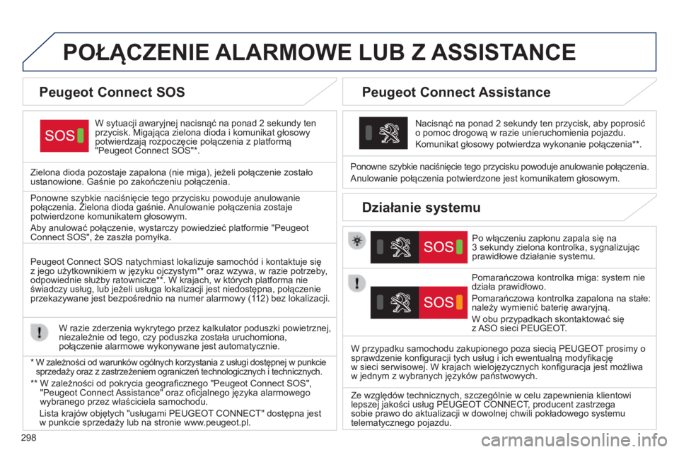 Peugeot 308 2015 Instrukcja Obsługi (in Polish) 298
POŁĄCZENIE ALARMOWE LUB Z ASSIST ANCE
W sytuacji awaryjnej nacisnąć na ponad 2 sekundy ten
przycisk. Migająca zielona dioda i komunikat głosowy
potwierdzają rozpoczęcie połączenia Peugeot 308 2015 Instrukcja Obsługi (in Polish) 298
POŁĄCZENIE ALARMOWE LUB Z ASSIST ANCE
W sytuacji awaryjnej nacisnąć na ponad 2 sekundy ten
przycisk. Migająca zielona dioda i komunikat głosowy
potwierdzają rozpoczęcie połączenia