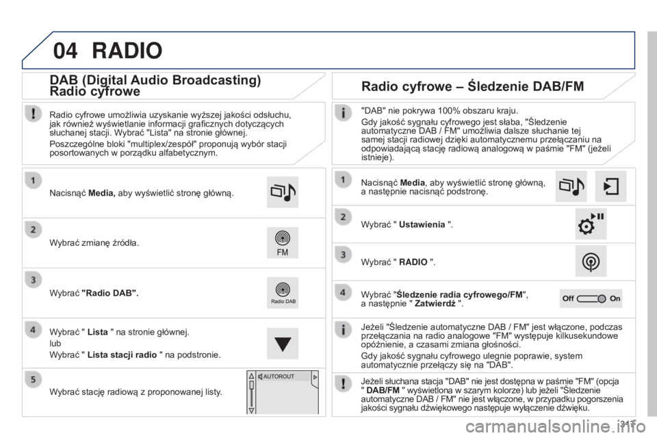 Peugeot 308 2015 Instrukcja Obsługi (in Polish) 04
317
RADIO
Jeżeli "Śledzenie automatyczne DAB / FM" jest włączone, podczas
przełączania na radio analogowe "FM" występuje kilkusekundowe
opóźnienie, a czasami zmiana gło Peugeot 308 2015 Instrukcja Obsługi (in Polish) 04
317
RADIO
Jeżeli "Śledzenie automatyczne DAB / FM" jest włączone, podczas
przełączania na radio analogowe "FM" występuje kilkusekundowe
opóźnienie, a czasami zmiana gło