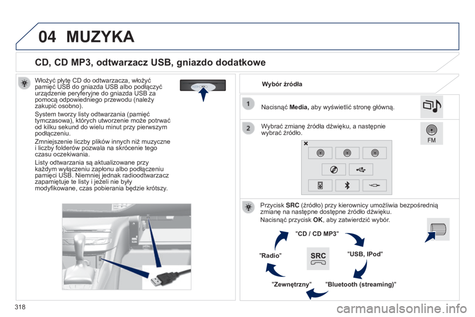 Peugeot 308 2015 Instrukcja Obsługi (in Polish) 04
318
CD, CD MP3, odtwarzacz USB, gniazdo dodatkowe
Włożyć płytę CD do odtwarzacza, włożyć
pamięć USB do gniazda USB albo podłączyć
urządzenie peryferyjne do gniazda USB za
pomocą o Peugeot 308 2015 Instrukcja Obsługi (in Polish) 04
318
CD, CD MP3, odtwarzacz USB, gniazdo dodatkowe
Włożyć płytę CD do odtwarzacza, włożyć
pamięć USB do gniazda USB albo podłączyć
urządzenie peryferyjne do gniazda USB za
pomocą o