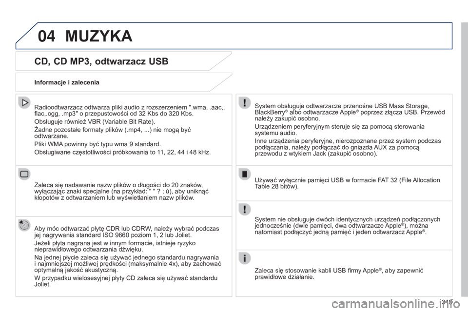Peugeot 308 2015 Instrukcja Obsługi (in Polish) 04
319
CD, CD MP3, odtwarzacz USB
Radioodtwarzacz odtwarza pliki audio z rozszerzeniem ".wma, .aac,.
flac,.ogg, .mp3" o przepustowości od 32 Kbs do 320 Kbs.
Obsługuje również VBR (Varia Peugeot 308 2015 Instrukcja Obsługi (in Polish) 04
319
CD, CD MP3, odtwarzacz USB
Radioodtwarzacz odtwarza pliki audio z rozszerzeniem ".wma, .aac,.
flac,.ogg, .mp3" o przepustowości od 32 Kbs do 320 Kbs.
Obsługuje również VBR (Varia