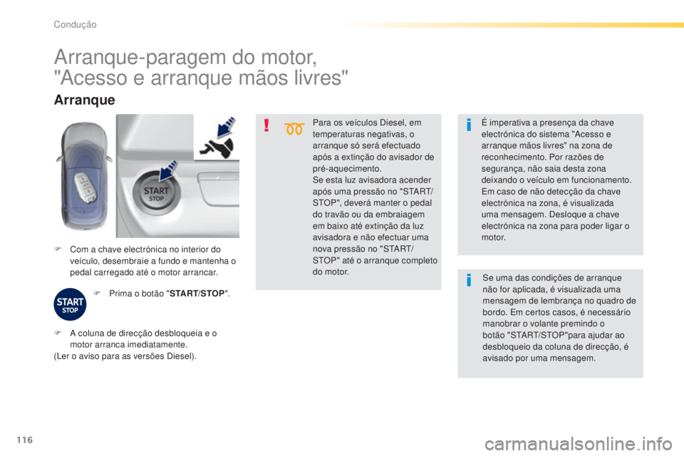 Peugeot 308 2015 Manual do proprietário (in Portuguese) 116
308_pt_Chap04_conduite_ed01-2015
Para os veículos Diesel, em
temperaturas negativas, o
arranque só será efectuado
após a extinção do avisador de
pré-aquecimento.
Se esta luz avisadora a Peugeot 308 2015 Manual do proprietário (in Portuguese) 116
308_pt_Chap04_conduite_ed01-2015
Para os veículos Diesel, em
temperaturas negativas, o
arranque só será efectuado
após a extinção do avisador de
pré-aquecimento.
Se esta luz avisadora a