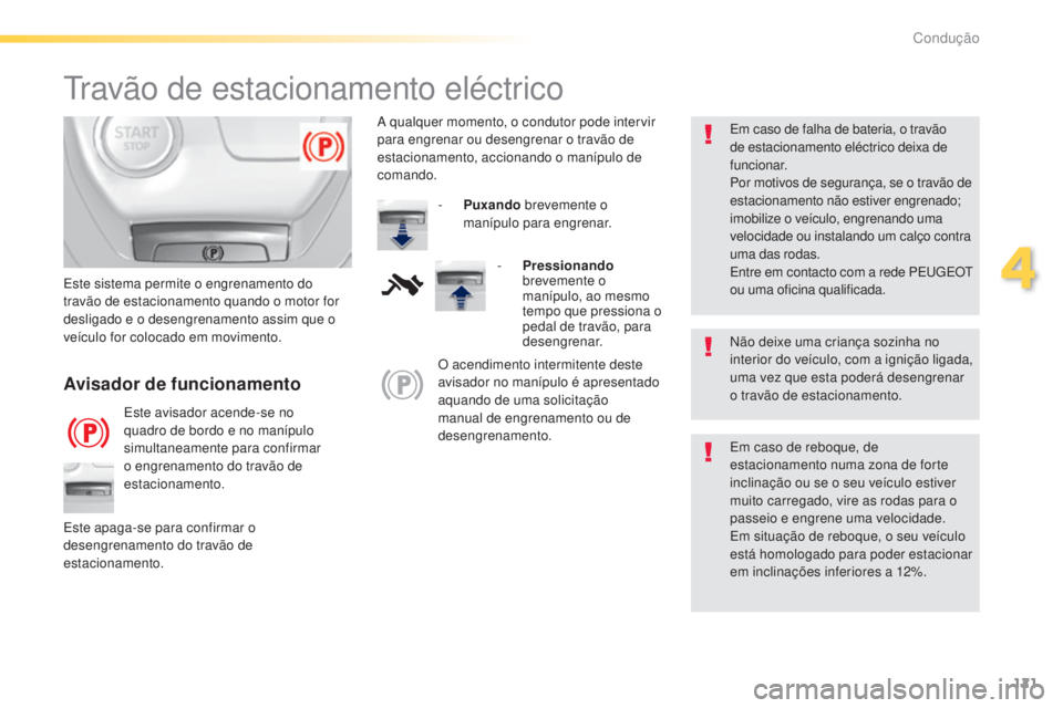 Peugeot 308 2015  Manual do proprietário (in Portuguese) 121
308_pt_Chap04_conduite_ed01-2015
Travão de estacionamento eléctrico
Não deixe uma criança sozinha no 
interior do veículo, com a ignição ligada, 
uma vez que esta poderá desengrenar 
o tra