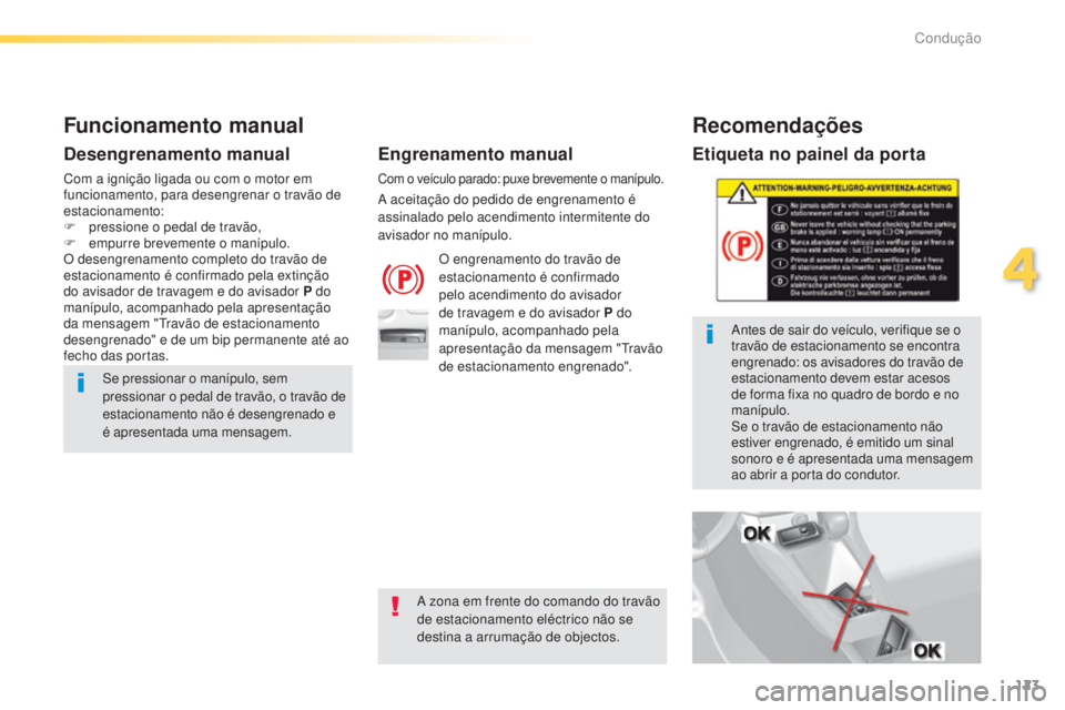 Peugeot 308 2015  Manual do proprietário (in Portuguese) 123
308_pt_Chap04_conduite_ed01-2015
Etiqueta no painel da porta
Antes de sair do veículo, verifique se o 
travão de estacionamento se encontra 
engrenado: os avisadores do travão de 
estacionament