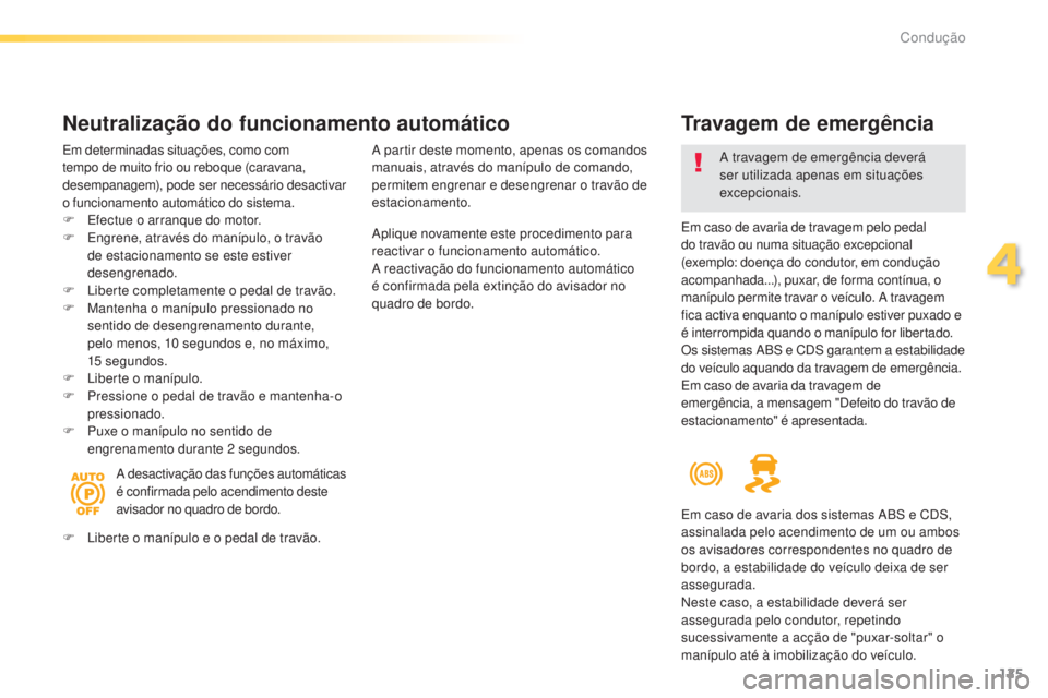 Peugeot 308 2015  Manual do proprietário (in Portuguese) 125
308_pt_Chap04_conduite_ed01-2015
Travagem de emergência
Em caso de avaria de travagem pelo pedal 
do travão ou numa situação excepcional 
(exemplo: doença do condutor, em condução 
acompanh