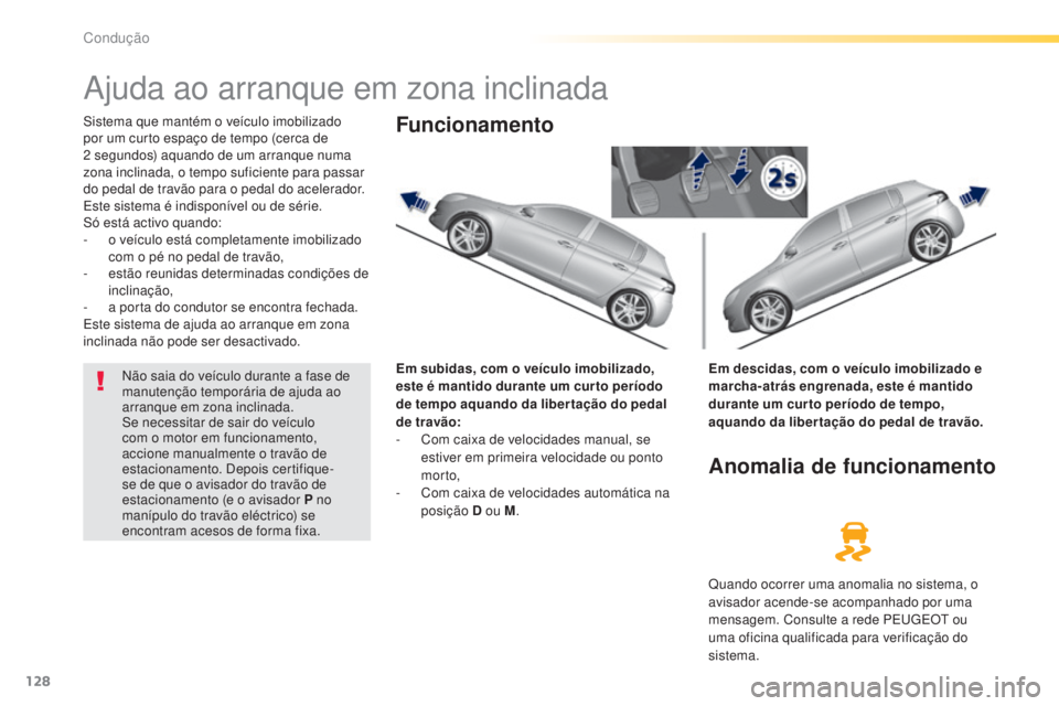 Peugeot 308 2015  Manual do proprietário (in Portuguese) 128
308_pt_Chap04_conduite_ed01-2015
Ajuda ao arranque em zona inclinada
Sistema que mantém o veículo imobilizado 
por um curto espaço de tempo (cerca de 
2  segundos) aquando de um arranque numa 

