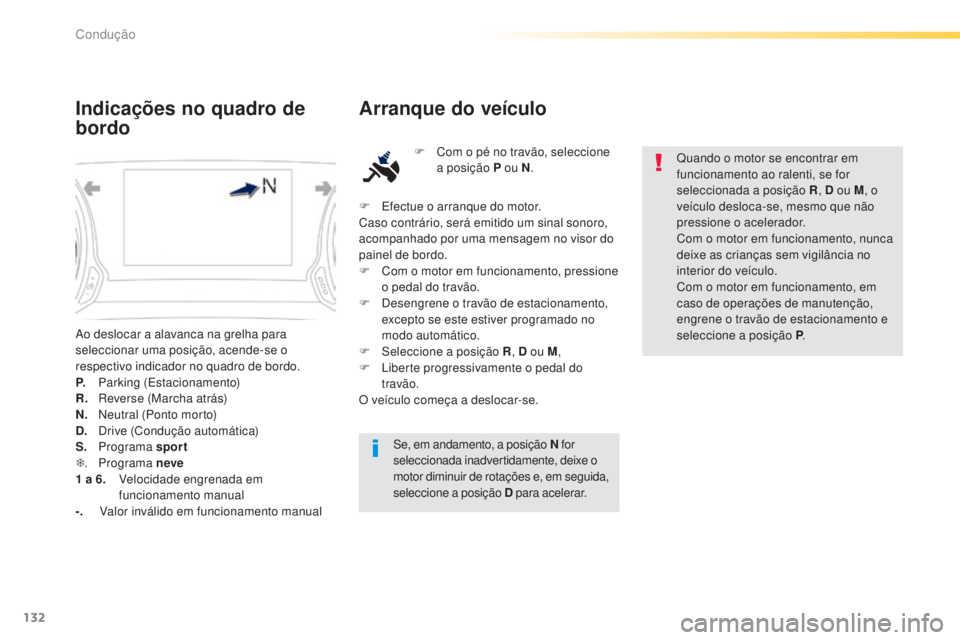 Peugeot 308 2015  Manual do proprietário (in Portuguese) 132
308_pt_Chap04_conduite_ed01-2015
Ao deslocar a alavanca na grelha para 
seleccionar uma posição, acende-se o 
respectivo indicador no quadro de bordo.
P.
 P
arking (Estacionamento)
R.
 
R
 evers