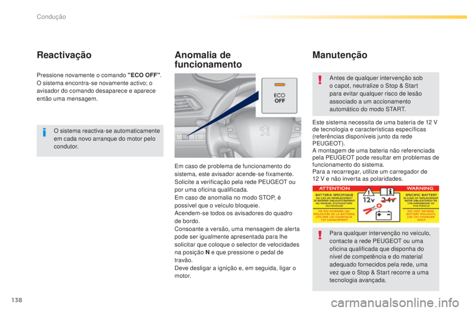 Peugeot 308 2015  Manual do proprietário (in Portuguese) 138
308_pt_Chap04_conduite_ed01-2015
O sistema reactiva-se automaticamente 
em cada novo arranque do motor pelo 
condutor.
Reactivação
Pressione novamente o comando "ECO OFF".
O sistema enco