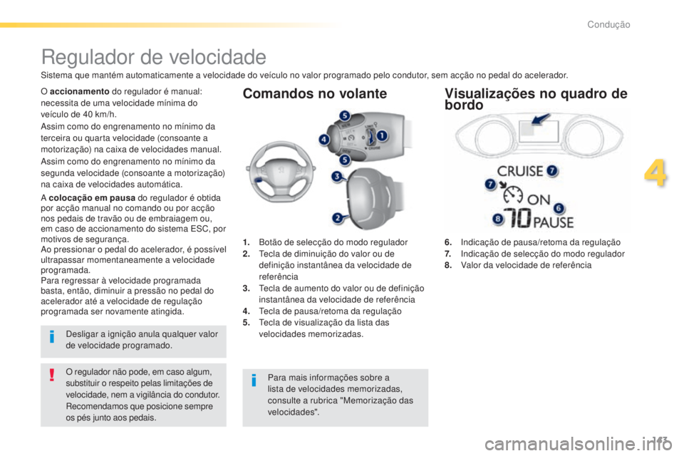Peugeot 308 2015  Manual do proprietário (in Portuguese) 143
308_pt_Chap04_conduite_ed01-2015
Comandos no volante
6.   Indicação de pausa/retoma da regulação
7. 
 I ndicação de selecção do modo regulador
8.  
 
V
 alor da velocidade de referência
R