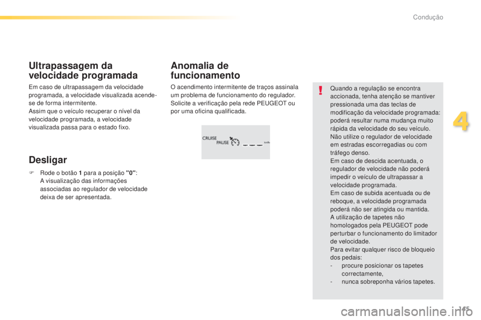 Peugeot 308 2015  Manual do proprietário (in Portuguese) 145
308_pt_Chap04_conduite_ed01-2015
O acendimento intermitente de traços assinala 
um problema de funcionamento do regulador. 
Solicite a verificação pela rede PEUGEOT ou 
por uma oficina qualific