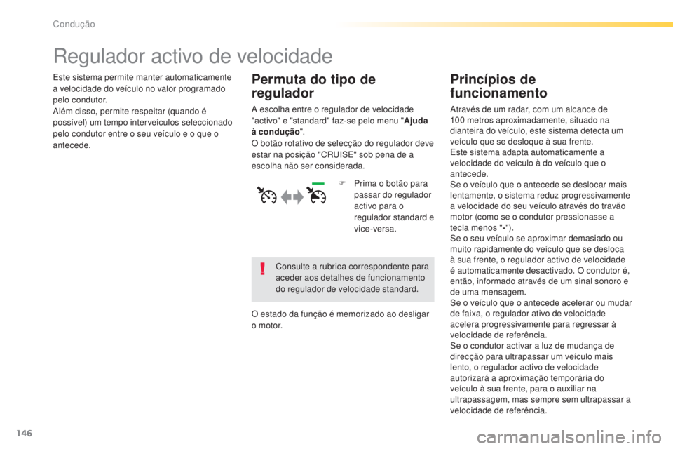 Peugeot 308 2015  Manual do proprietário (in Portuguese) 146
308_pt_Chap04_conduite_ed01-2015
Regulador activo de velocidade
Este sistema permite manter automaticamente 
a velocidade do veículo no valor programado 
pelo condutor.
Além disso, permite respe