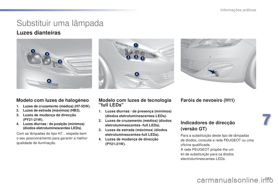 Peugeot 308 2015 Manual do proprietário (in Portuguese) 243
308_pt_Chap07_info-pratiques_ed01-2015
Substituir uma lâmpada
Luzes dianteiras
Modelo com luzes de tecnologia
"full LEDs"
1. Luzes diurnas / de presença (mínimos)
( díodos eletrolumi Peugeot 308 2015 Manual do proprietário (in Portuguese) 243
308_pt_Chap07_info-pratiques_ed01-2015
Substituir uma lâmpada
Luzes dianteiras
Modelo com luzes de tecnologia
"full LEDs"
1. Luzes diurnas / de presença (mínimos)
( díodos eletrolumi