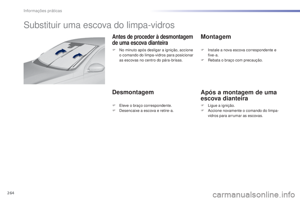 Peugeot 308 2015  Manual do proprietário (in Portuguese) 264
308_pt_Chap07_info-pratiques_ed01-2015
Substituir uma escova do limpa-vidros
Antes de proceder à desmontagem 
de uma escova dianteira
DesmontagemMontagem
Após a montagem de uma 
escova dianteira
