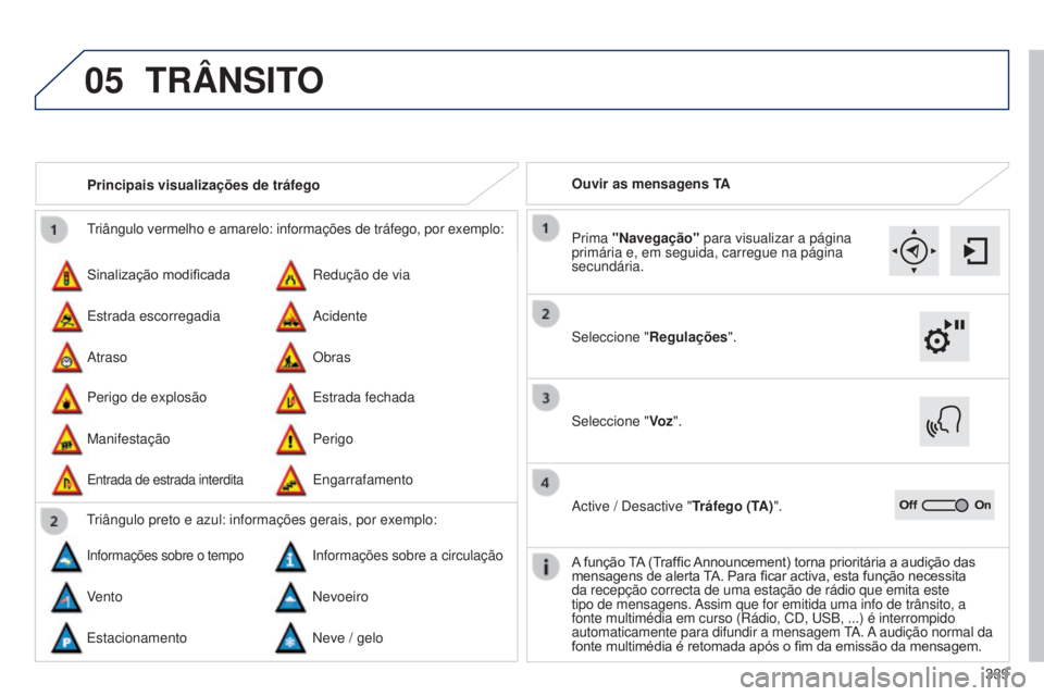 Peugeot 308 2015  Manual do proprietário (in Portuguese) 05
339
Triângulo vermelho e amarelo: informações de tráfego, por exe\
mplo:
Sinalização modificada
Perigo de explosão Redução de via
Estrada fechada
Estrada escorregadia
Manifestação Aciden