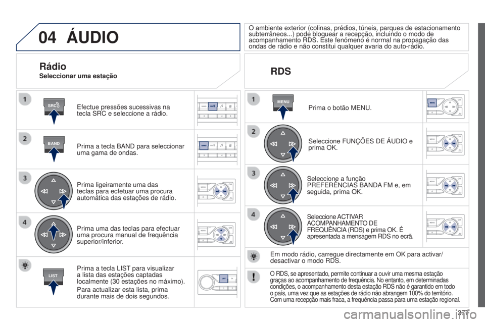 Peugeot 308 2015 Manual do proprietário (in Portuguese) 04
SRC
BAND
LIST
MENU
377
áUDIO
Efectue pressões sucessivas na
tecla SRC e seleccione a rádio.
Prima a tecla BAND para seleccionar
uma gama de ondas.
Prima ligeiramente uma das
teclas para ecfet Peugeot 308 2015 Manual do proprietário (in Portuguese) 04
SRC
BAND
LIST
MENU
377
áUDIO
Efectue pressões sucessivas na
tecla SRC e seleccione a rádio.
Prima a tecla BAND para seleccionar
uma gama de ondas.
Prima ligeiramente uma das
teclas para ecfet