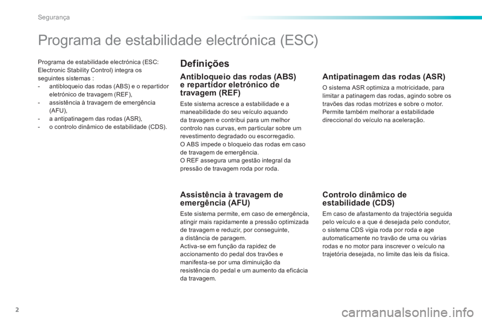 Peugeot 308 2015 Manual do proprietário (in Portuguese) 2
Segurança
Programa de estabilidade electrónica (ESC:
Electronic Stability Control) integra os
seguintes sistemas :
- antibloqueio das rodas (ABS) e o repartidor
eletrónico de trav Peugeot 308 2015 Manual do proprietário (in Portuguese) 2
Segurança
Programa de estabilidade electrónica (ESC:
Electronic Stability Control) integra os
seguintes sistemas :
- antibloqueio das rodas (ABS) e o repartidor
eletrónico de trav